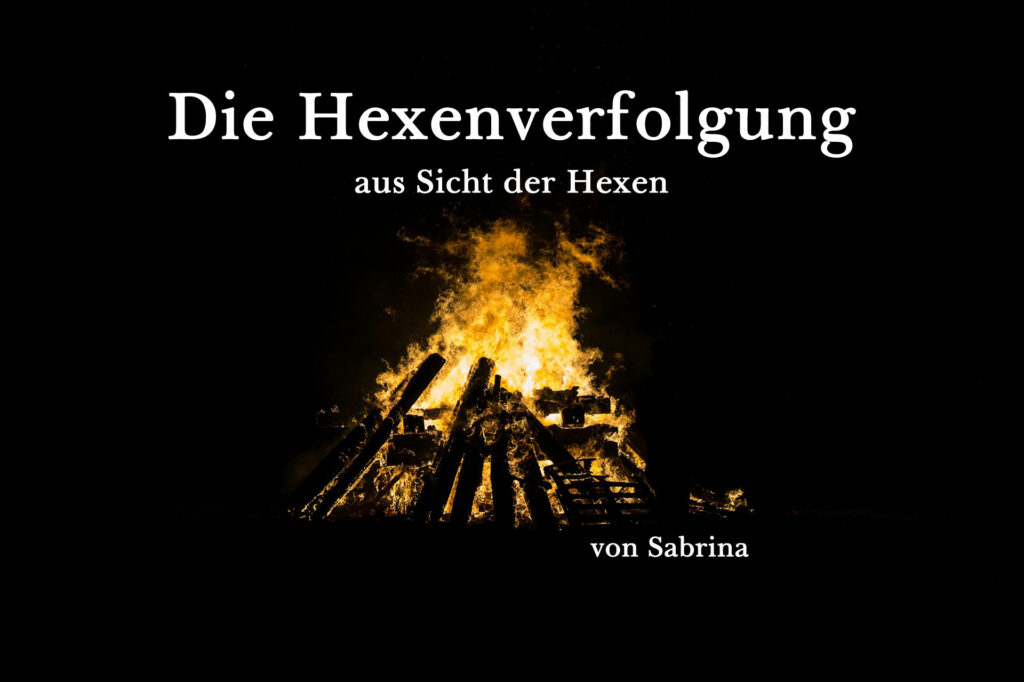 Die Hexenverfolgung aus Sicht der Hexen • Von Sabrina